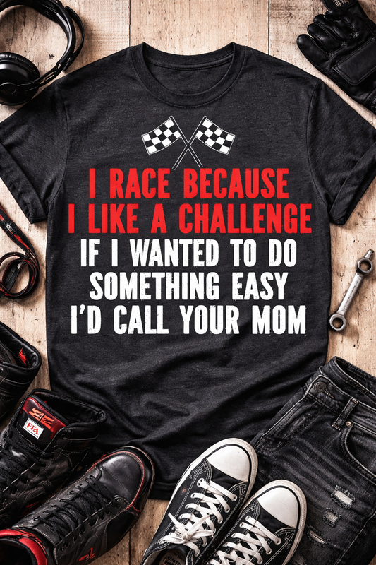 I Race Because I Like a Challenge Tee | Funny Racing Shirt